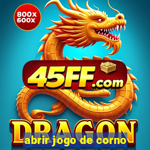 abrir jogo de corno